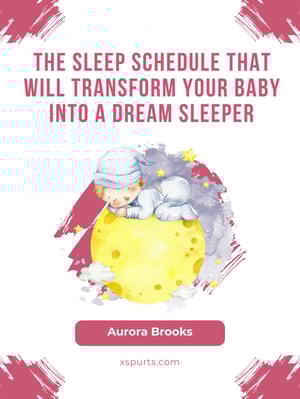 The Sleep Schedule That Will Transform Your Baby into a Dream Sleeper