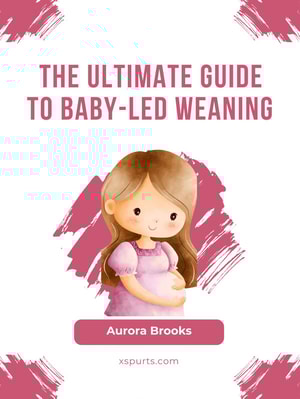 The Ultimate Guide to Baby-Led Weaning
