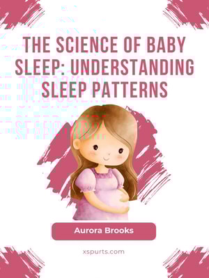 The Science of Baby Sleep- Understanding Sleep Patterns
