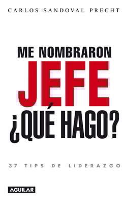 Me nombraron jefe: ¿Qué hago? 37 tips de liderazgo