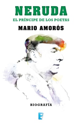 Neruda. El príncipe de los poetas. La biografía