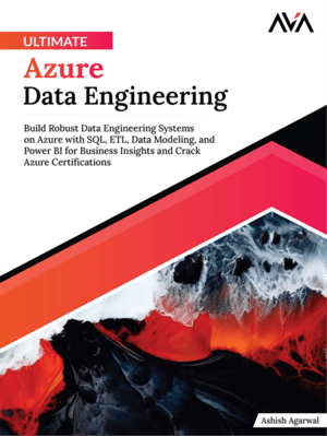 Ultimate Azure Data Engineering: Build Robust Data Engineering Systems on Azure with SQL, ETL, Data Modeling, and Power BI for Business Insights and Crack Azure Certifications