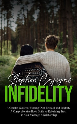 Infidelity: A Couples Guide to Winning Over Betrayal and Infidelity (A Comprehensive Book Guide to Rebuilding Trust in Your Marriage & Relationship)