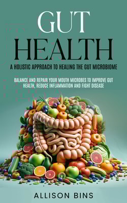 Gut Health: A Holistic Approach to Healing the Gut Microbiome