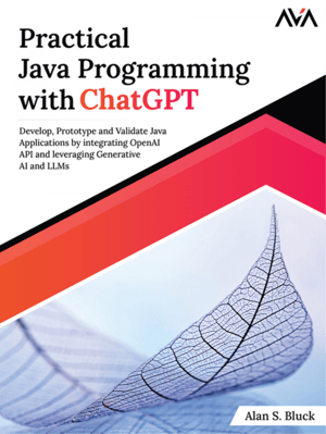Practical Java Programming with ChatGPT: Develop, Prototype and Validate Java Applications by integrating OpenAI API and leveraging Generative AI and LLMs