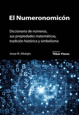 El Numeronomicón. Diccionario de números, sus propiedades matemáticas, tradición histórica y simbolismo