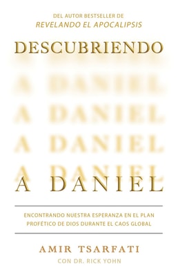 Descubriendo a Daniel. Encontrando nuestra esperanza en el plan profético de Dios durante el caos global