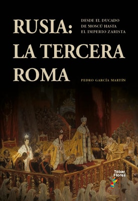Rusia: la Tercera Roma. Desde el ducado de Moscú hasta el Imperio zarista