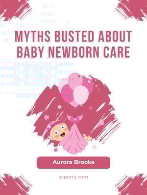 Myths Busted About Baby Newborn Care