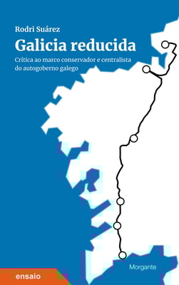 Galicia reducida : crítica ao marco conservador e centralista do autogoberno galego