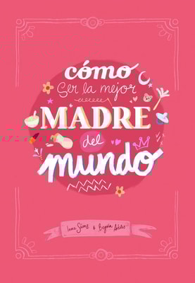 Cómo ser la mejor madre del mundo