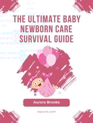The Ultimate Baby Newborn Care Survival Guide
