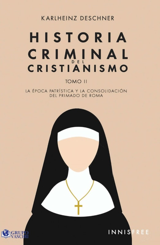 Historia Criminal Del Cristianismo Tomo II: La Época Patrística Y La Consolidación Del Primado De Roma