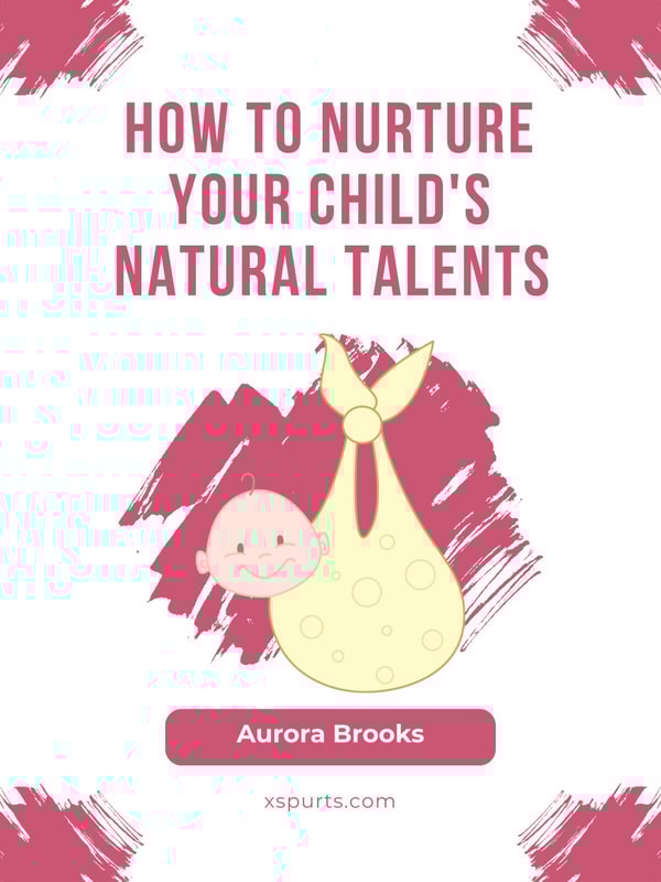 How to Nurture Your Child's Natural Talents