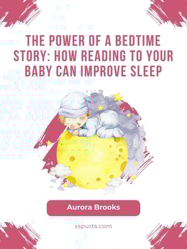 The Power of a Bedtime Story- How Reading to Your Baby Can Improve Sleep