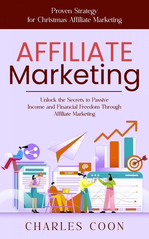 Affiliate Marketing: Proven Strategy for Christmas Affiliate Marketing (Unlock the Secrets to Passive Income and Financial Freedom Through Affiliate Marketing)
