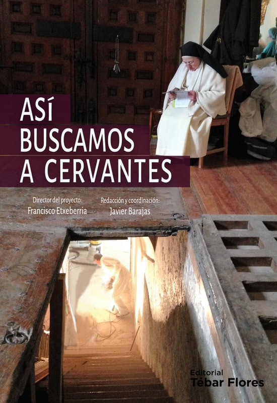 Así buscamos a Cervantes. Crónica de la búsqueda y el hallazgo de los restos del autor del Quijote en el convento de las Trinitarias de Madrid
