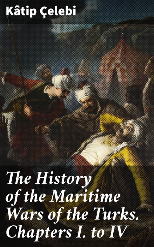 The History of the Maritime Wars of the Turks. Chapters I. to IV