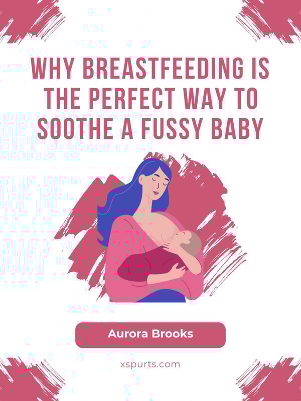 Why Breastfeeding is the Perfect Way to Soothe a Fussy Baby