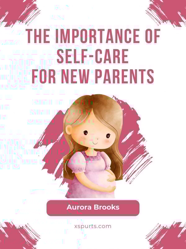 The Importance of Self-Care for New Parents