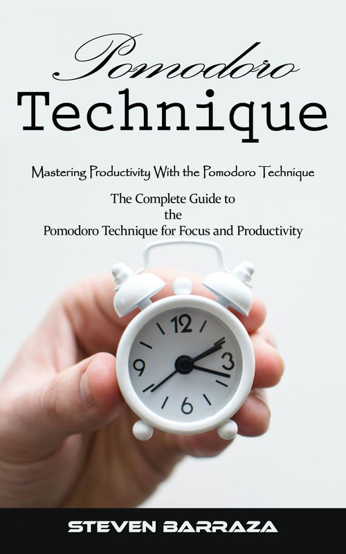 Pomodoro Technique: Mastering Productivity With the Pomodoro Technique (The Complete Guide to the Pomodoro Technique for Focus and Productivity)