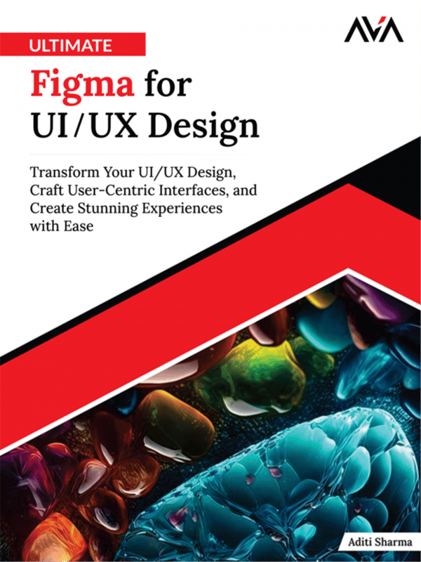 Ultimate Figma for UI/UX Design: Transform Your UI/UX Design, Craft User-Centric Interfaces, and Create Stunning Experiences with Ease