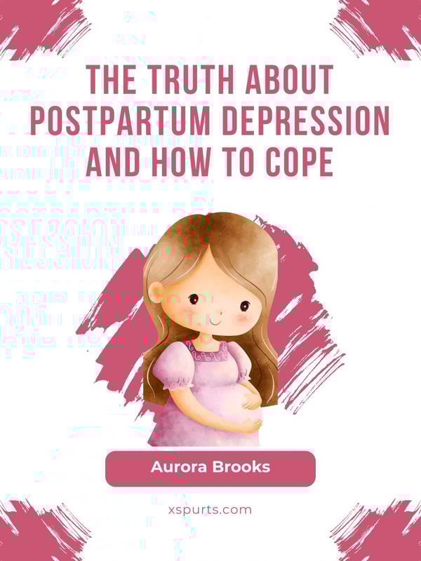 The Truth About Postpartum Depression and How to Cope