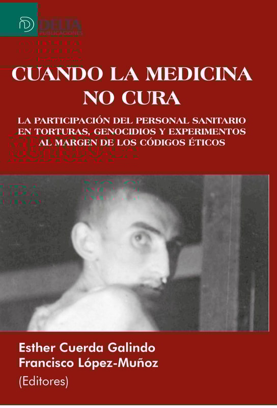 Cuando La Medicina No Cura: La Participación Del Personal Sanitario En Torturas, Genocidios Y Experimentos Al Margen De Los Códigos Éticos