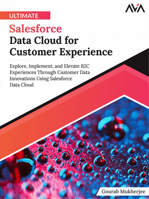 Ultimate Salesforce Data Cloud for Customer Experience: Explore, Implement and Elevate B2C Experiences Through Customer Data Innovations Using Salesforce Data Cloud