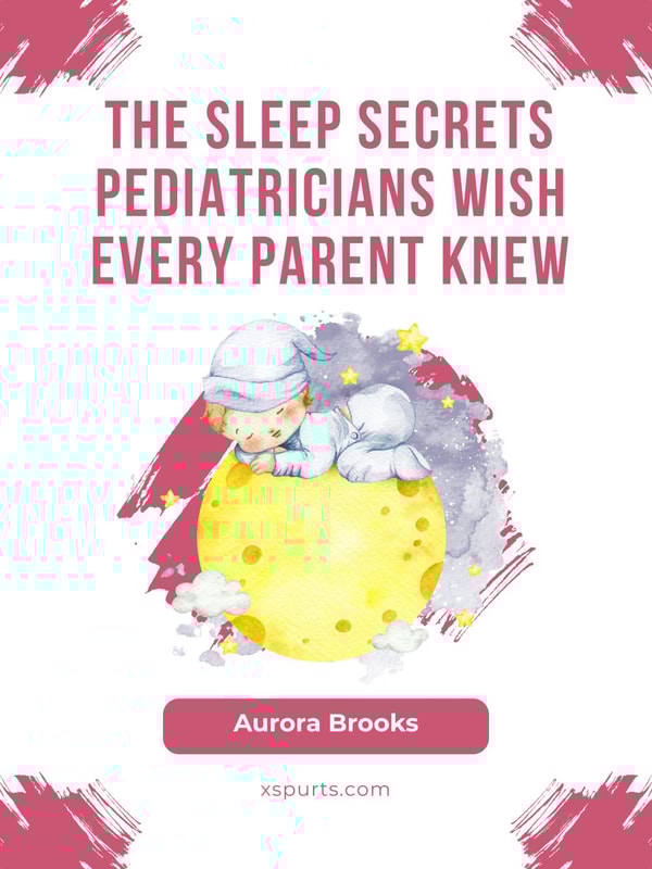 The Sleep Secrets Pediatricians Wish Every Parent Knew