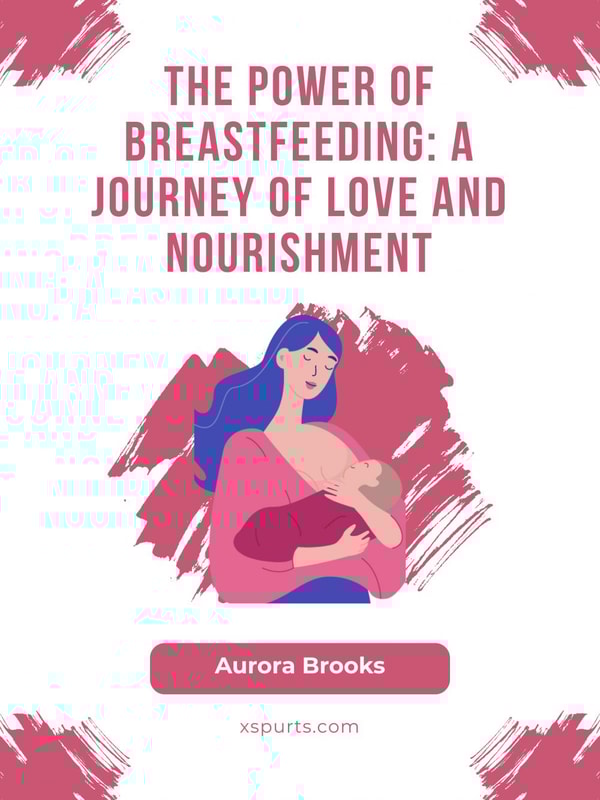 The Power of Breastfeeding- A Journey of Love and Nourishment