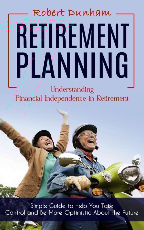 Retirement Planning: Understanding Financial Independence in Retirement (Simple Guide to Help You Take Control and Be More Optimistic About the Future)