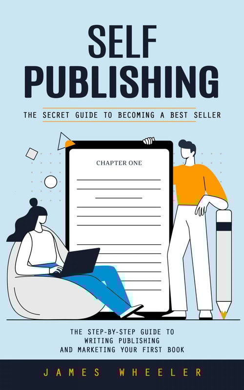 Self Publishing: The Secret Guide to Becoming a Best Seller (The Step-by-step Guide to Writing Publishing and Marketing Your First Book)