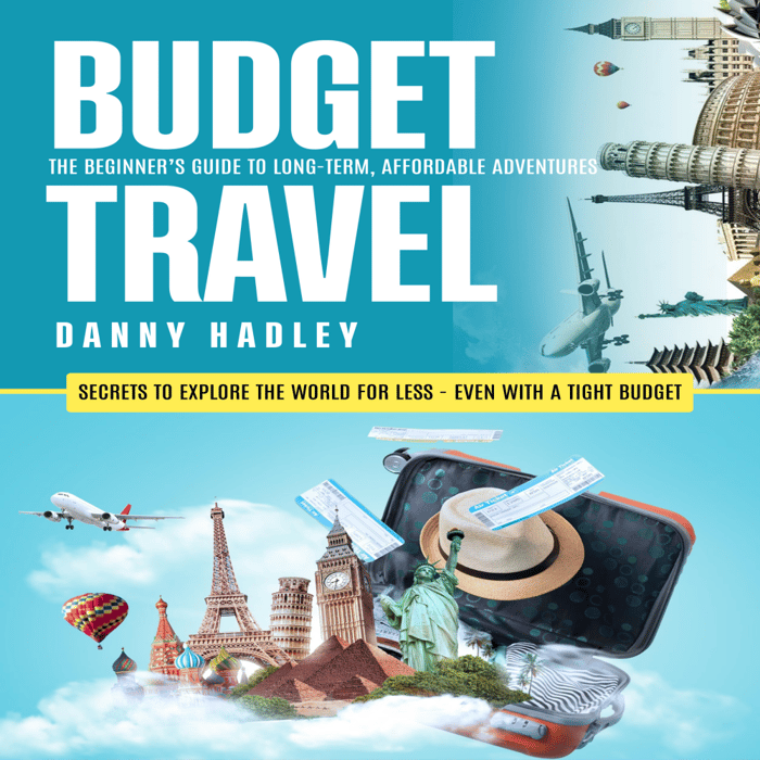 Budget Travel: The Beginner’s Guide to Long-term, Affordable Adventures (Secrets to Explore the World for Less - Even With a Tight Budget)