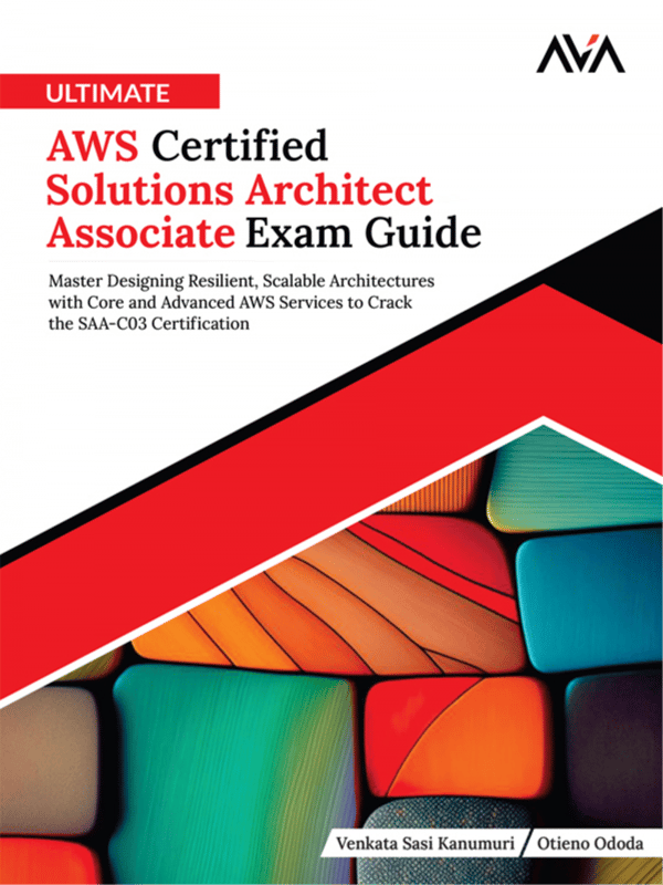 Ultimate AWS Certified Solutions Architect Associate Exam Guide: Master Designing Resilient, Scalable Architectures with Core and Advanced AWS Services to Crack the SAA-C03 Certification