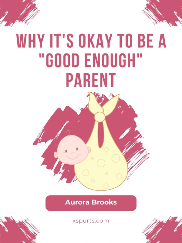 Why It's Okay to Be a "Good Enough" Parent
