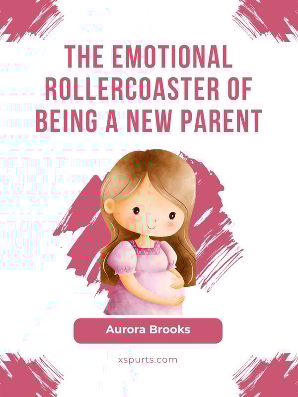 The Emotional Rollercoaster of Being a New Parent