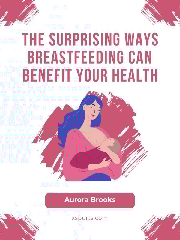 The Surprising Ways Breastfeeding Can Benefit Your Health