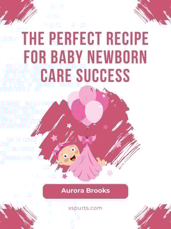 The Perfect Recipe for Baby Newborn Care Success