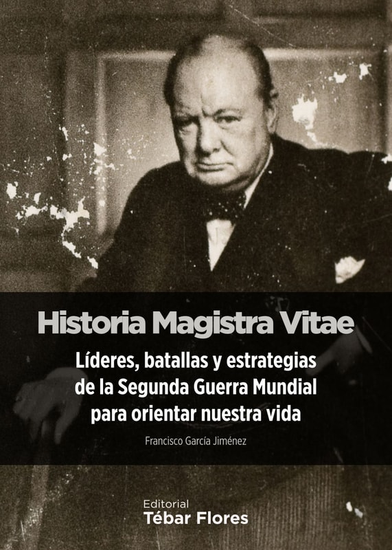 Historia Magistra Vitae. Líderes, batallas y estrategias de la Segunda Guerra Mundial para orientar nuestra vida
