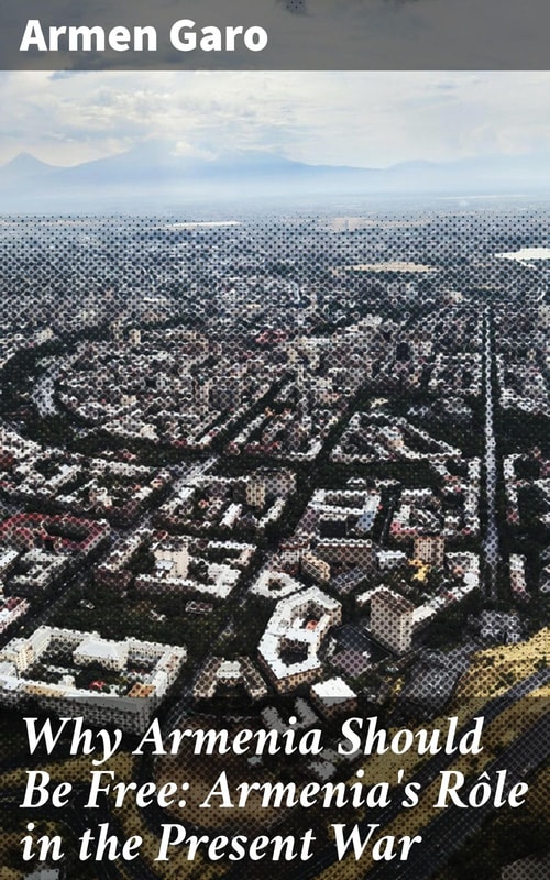 Why Armenia Should Be Free: Armenia's Rôle in the Present War
