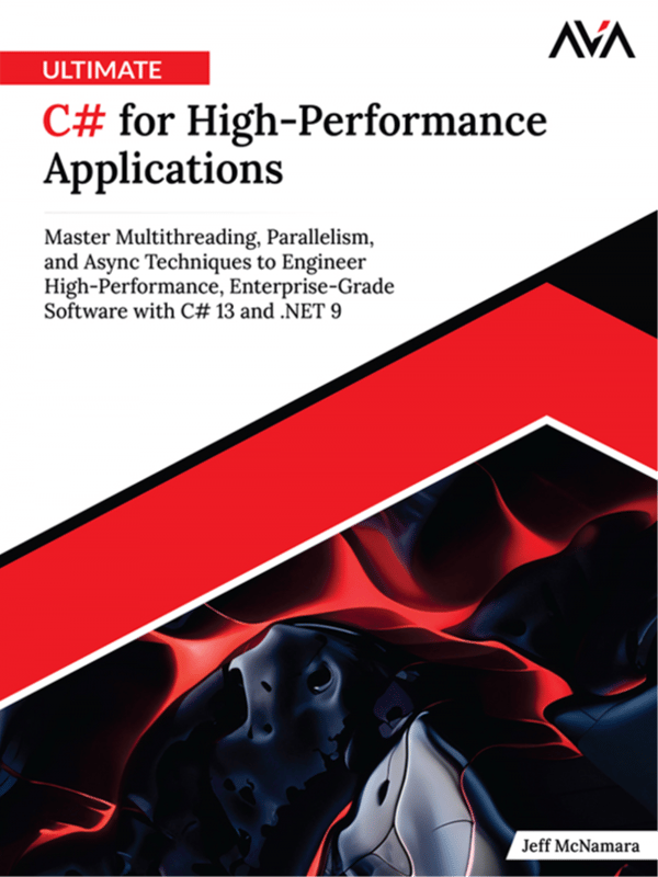 Ultimate C# for High-Performance Applications: Master Multithreading, Parallelism, and Async Techniques to Engineer High-Performance, Enterprise-Grade Software with C# 13 and .NET 9