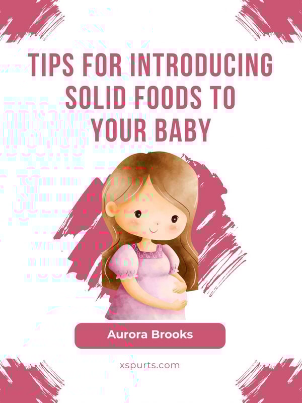 Tips for Introducing Solid Foods to Your Baby