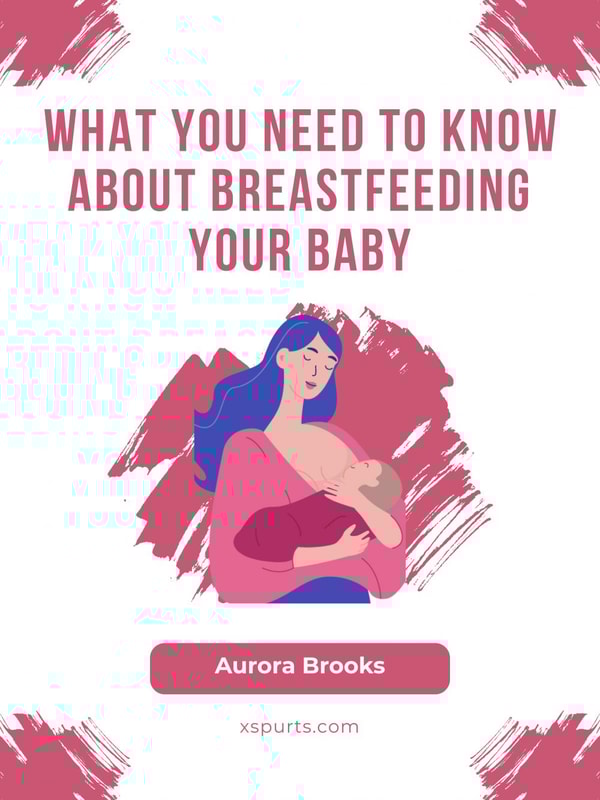 What You Need to Know About Breastfeeding Your Baby
