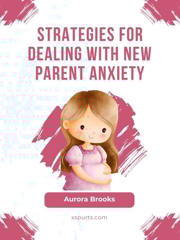 Strategies for Dealing with New Parent Anxiety