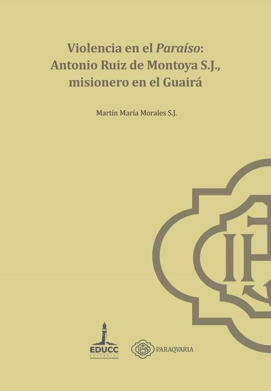 Violencia en el paraíso: Antonio Ruiz de Montoya S.J., misionero en el Guairá