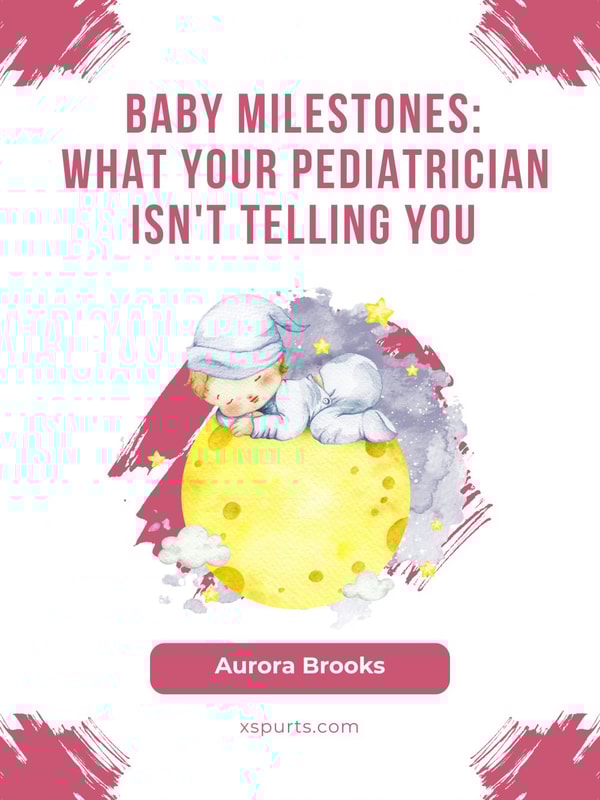 Baby Milestones- What Your Pediatrician Isn't Telling You