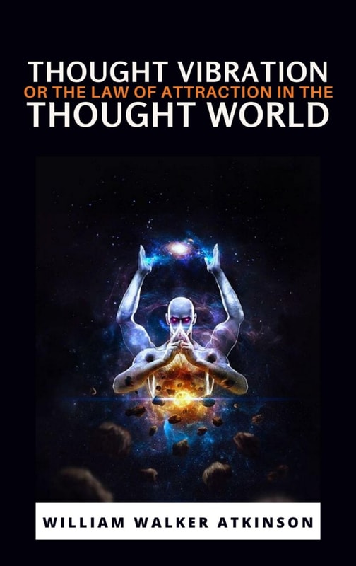 Thought Vibration or the Law of Attraction in the Thought World