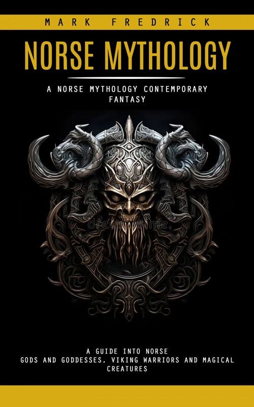 Norse Mythology: A Norse Mythology Contemporary Fantasy (A Guide Into Norse Gods and Goddesses, Viking Warriors and Magical Creatures)