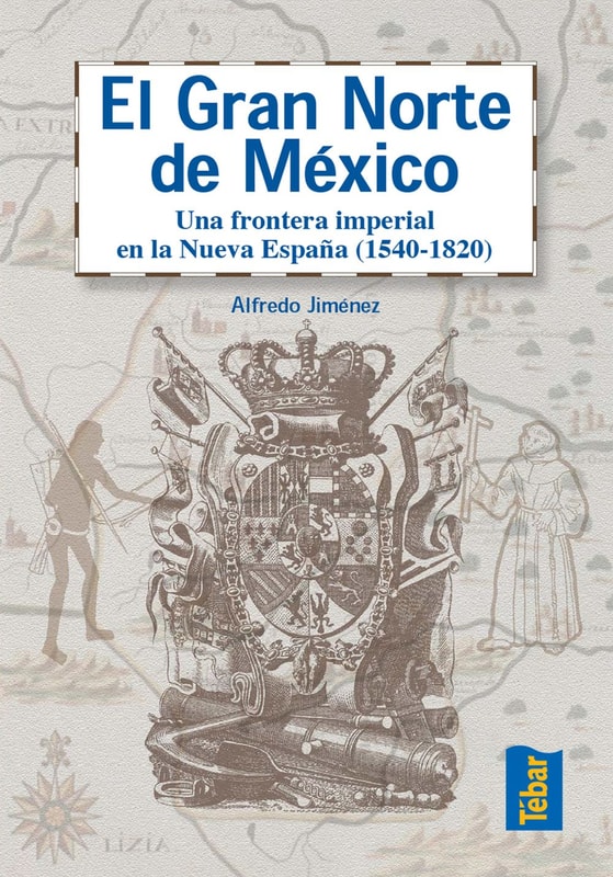 El Gran Norte de México. Frontera Imperial en la Nueva España (1540-1820)